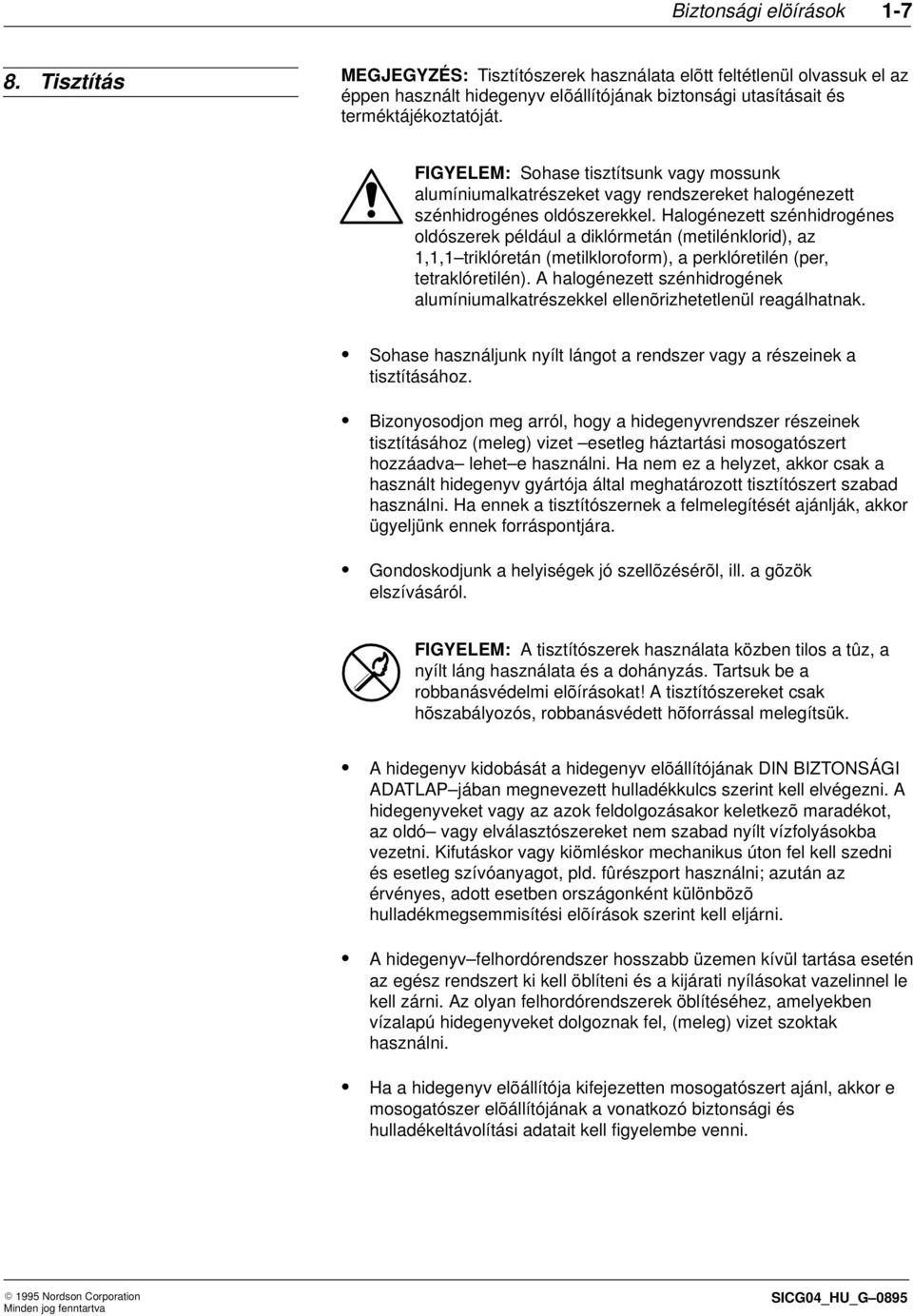 Halogénezett szénhidrogénes oldószerek például a diklórmetán (metilénklorid), az 1,1,1 triklóretán (metilkloroform), a perklóretilén (per, tetraklóretilén).