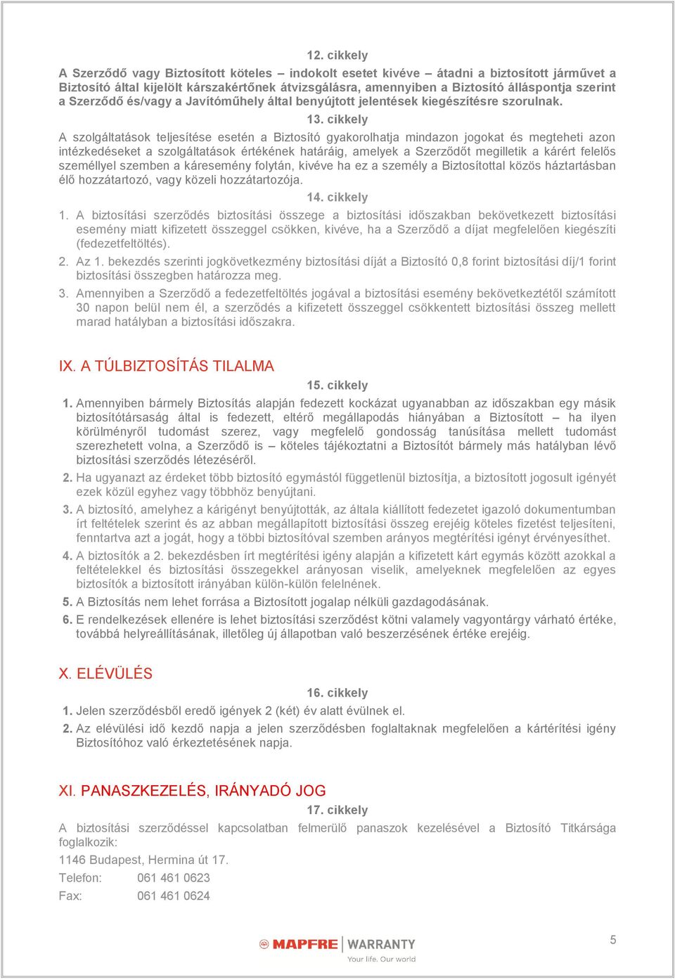 cikkely A szolgáltatások teljesítése esetén a Biztosító gyakorolhatja mindazon jogokat és megteheti azon intézkedéseket a szolgáltatások értékének határáig, amelyek a Szerződőt megilletik a kárért