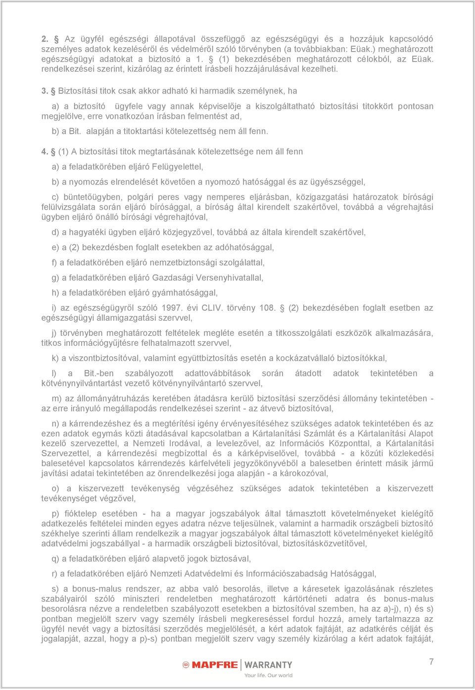 Biztosítási titok csak akkor adható ki harmadik személynek, ha a) a biztosító ügyfele vagy annak képviselője a kiszolgáltatható biztosítási titokkört pontosan megjelölve, erre vonatkozóan írásban