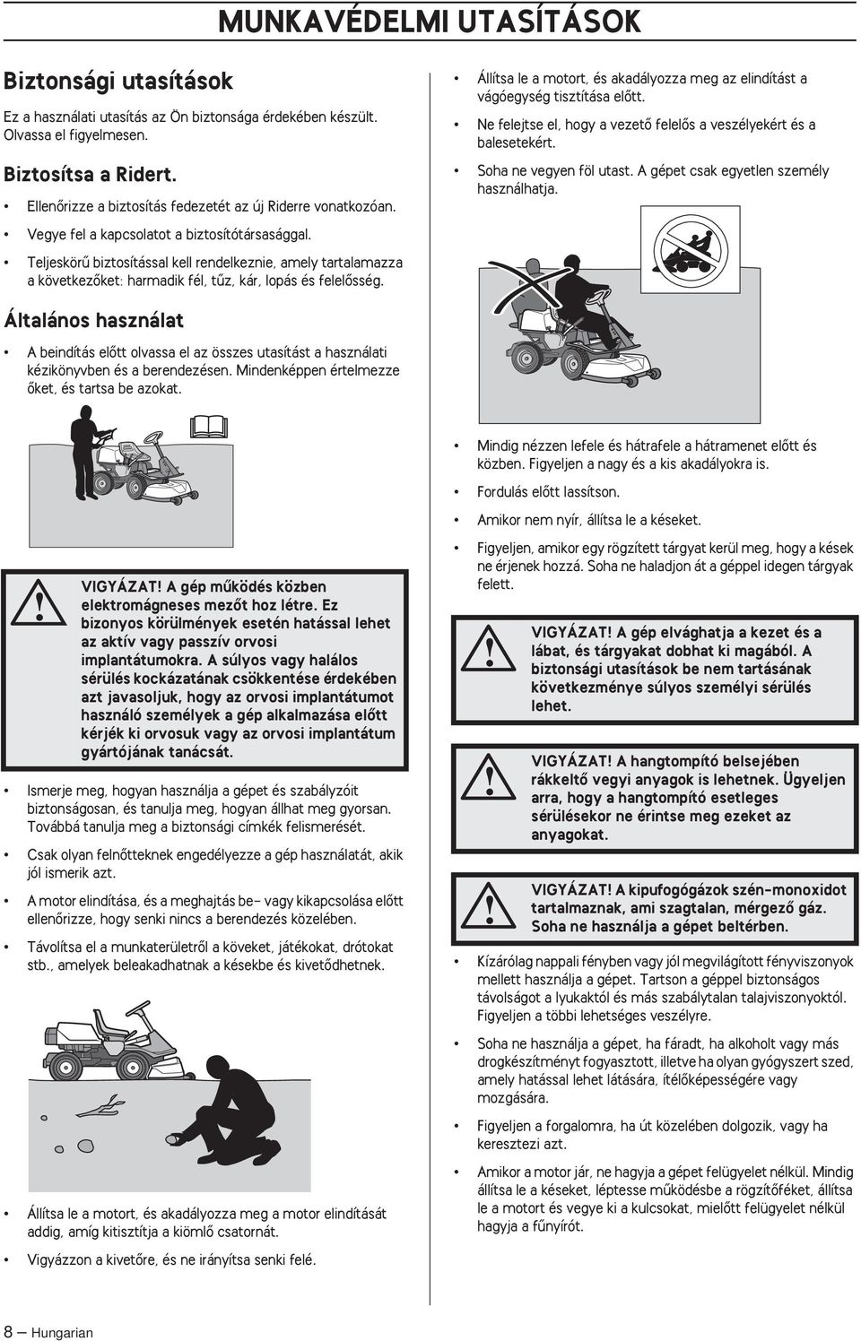 Teljeskörı biztosítással kell rendelkeznie, amely tartalamazza a következœket: harmadik fél, tız, kár, lopás és felelœsség.