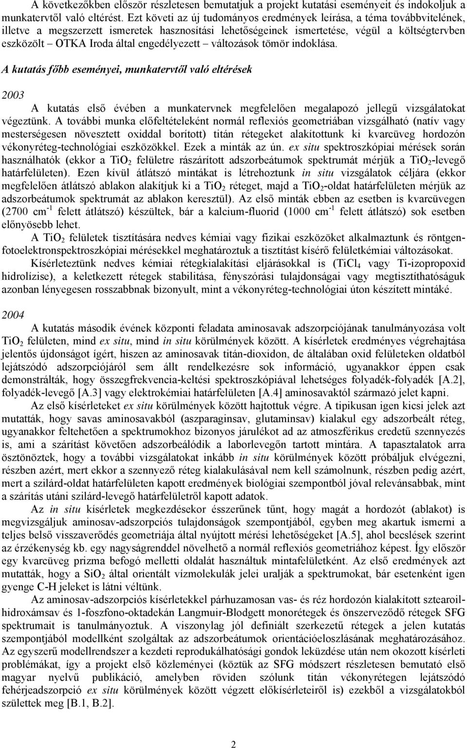 engedélyezett változások tömör indoklása. A kutatás főbb eseményei, munkatervtől való eltérések 2003 A kutatás első évében a munkatervnek megfelelően megalapozó jellegű vizsgálatokat végeztünk.