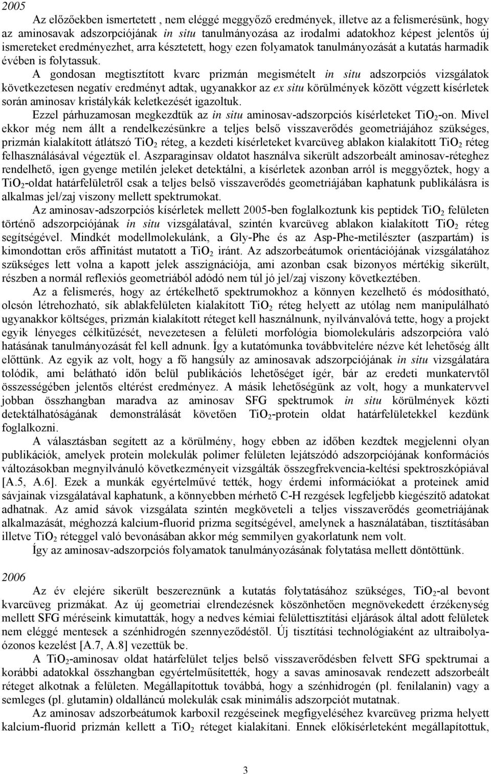 A gondosan megtisztított kvarc prizmán megismételt in situ adszorpciós vizsgálatok következetesen negatív eredményt adtak, ugyanakkor az ex situ körülmények között végzett kísérletek során aminosav