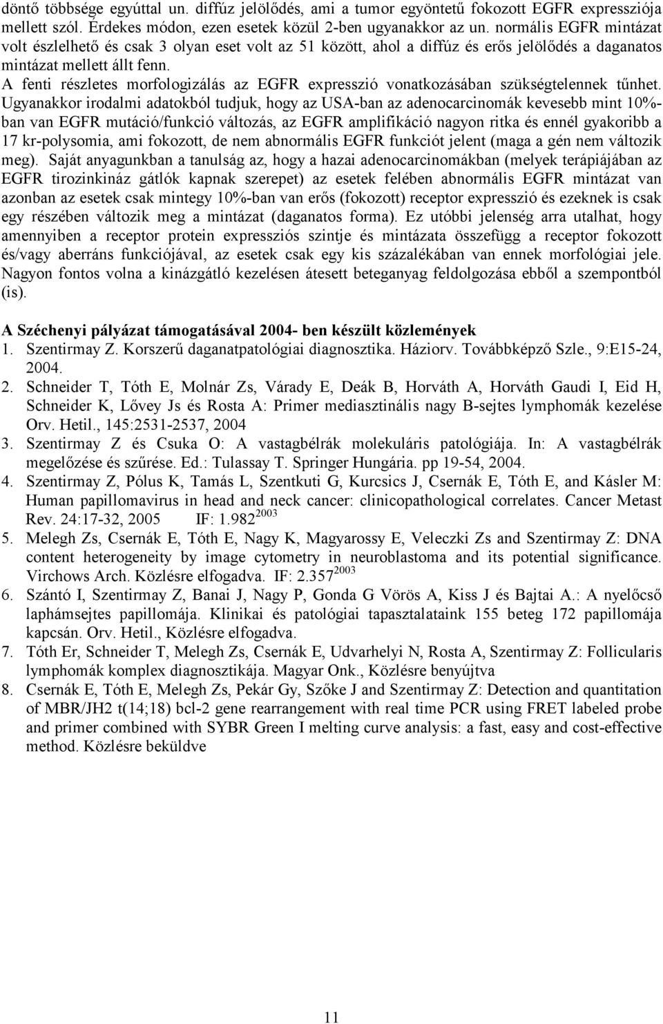 A fenti részletes morfologizálás az EGFR expresszió vonatkozásában szükségtelennek tűnhet.
