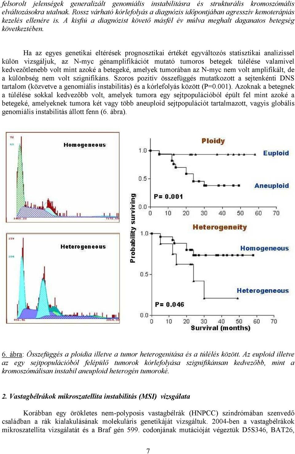 Ha az egyes genetikai eltérések prognosztikai értékét egyváltozós statisztikai analízissel külön vizsgáljuk, az N-myc génamplifikációt mutató tumoros betegek túlélése valamivel kedvezőtlenebb volt