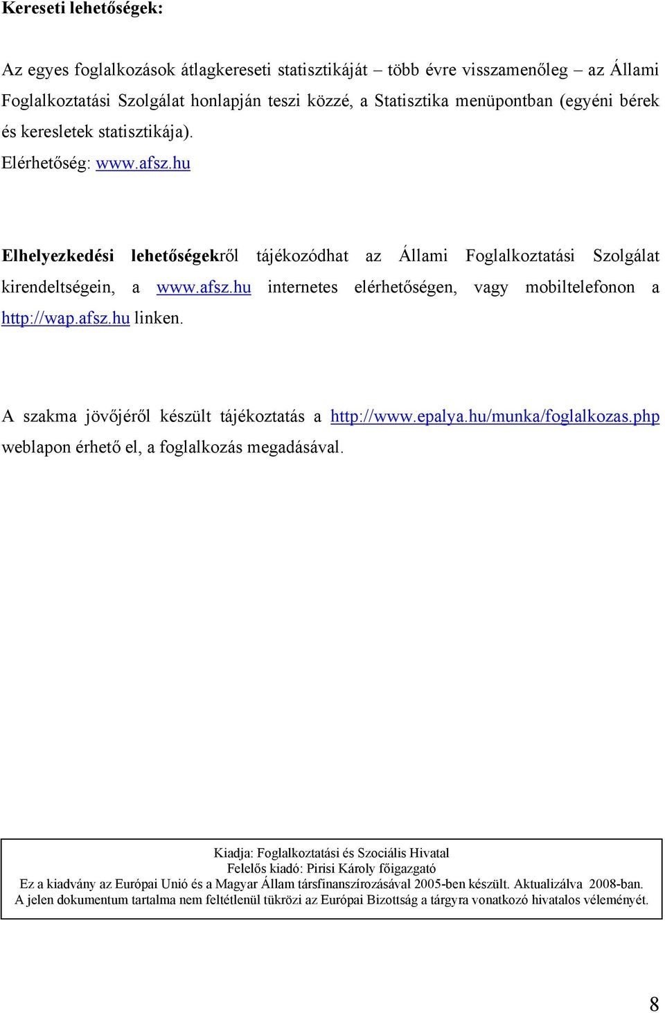 afsz.hu linken. A szakma jövőjéről készült tájékoztatás a http://www.epalya.hu/munka/foglalkozas.php weblapon érhető el, a foglalkozás megadásával.