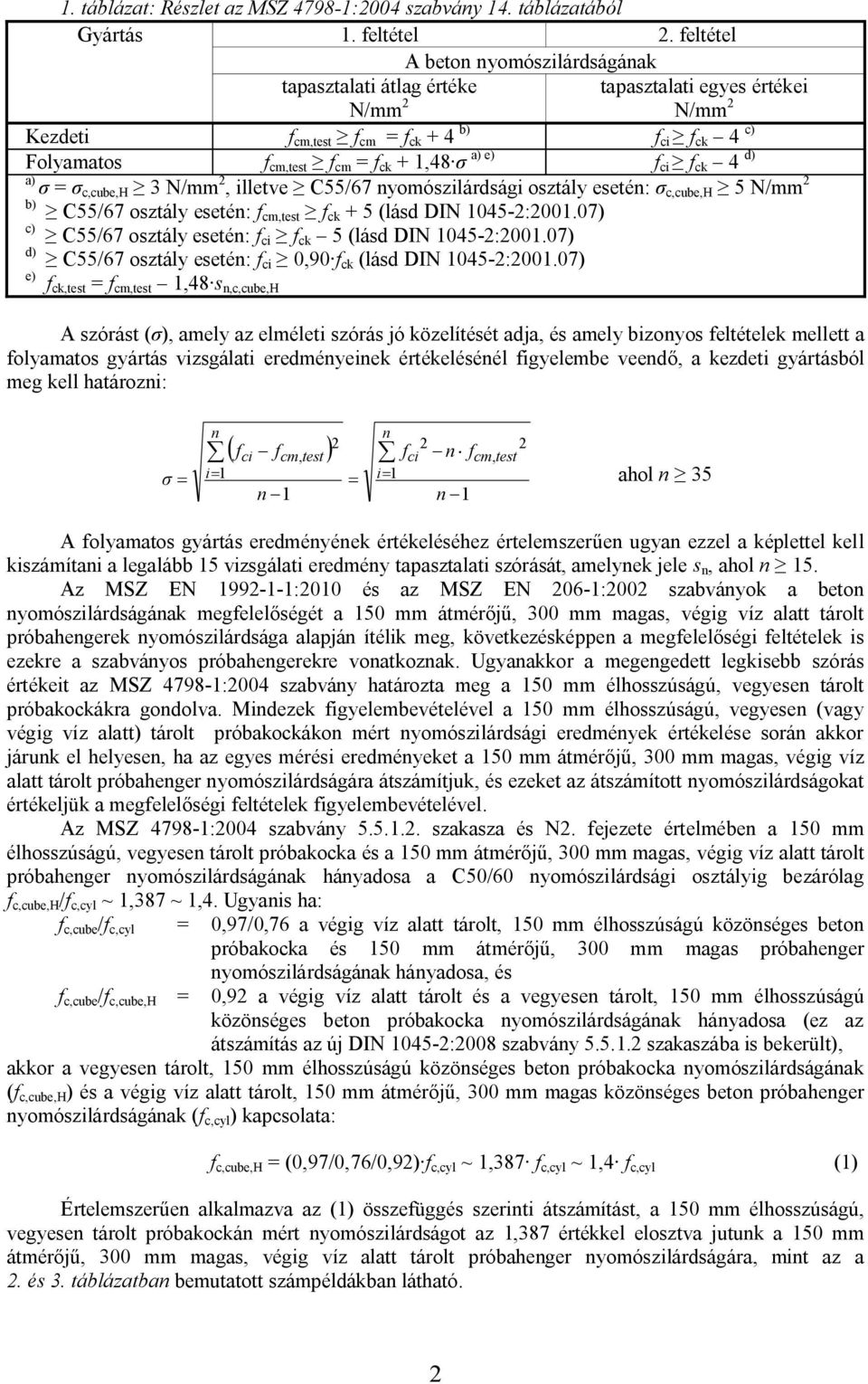 a) e) f ci f ck 4 d) a) σ = σ c,cube,h 3 N/mm 2, illetve C55/67 nyomószilárdsági osztály esetén: σ c,cube,h 5 N/mm 2 b) c) d) e) C55/67 osztály esetén: f cm,test f ck + 5 (lásd DIN 1045-2:2001.