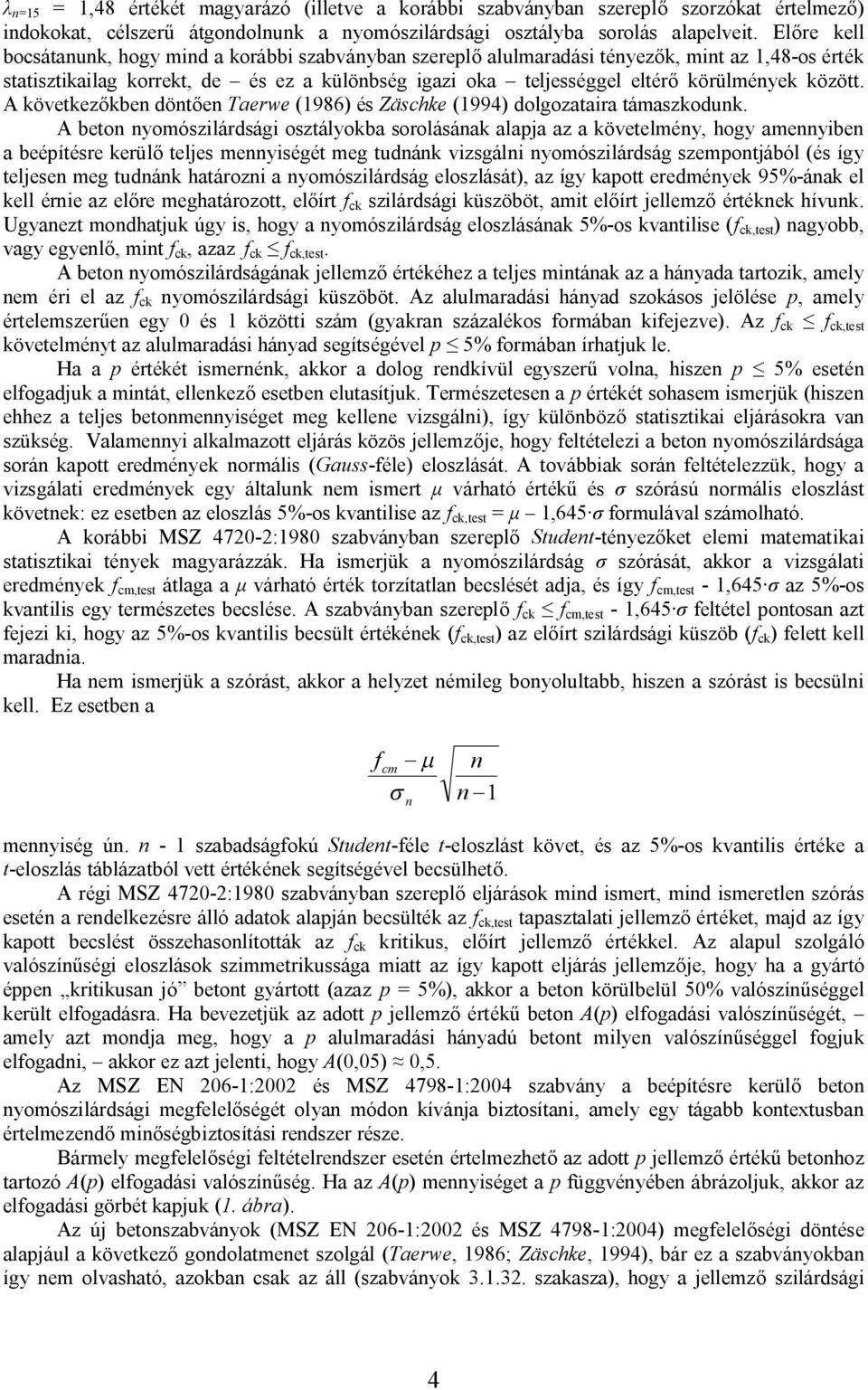 között. A következőkben döntően Taerwe (1986) és Zäschke (1994) dolgozataira támaszkodunk.