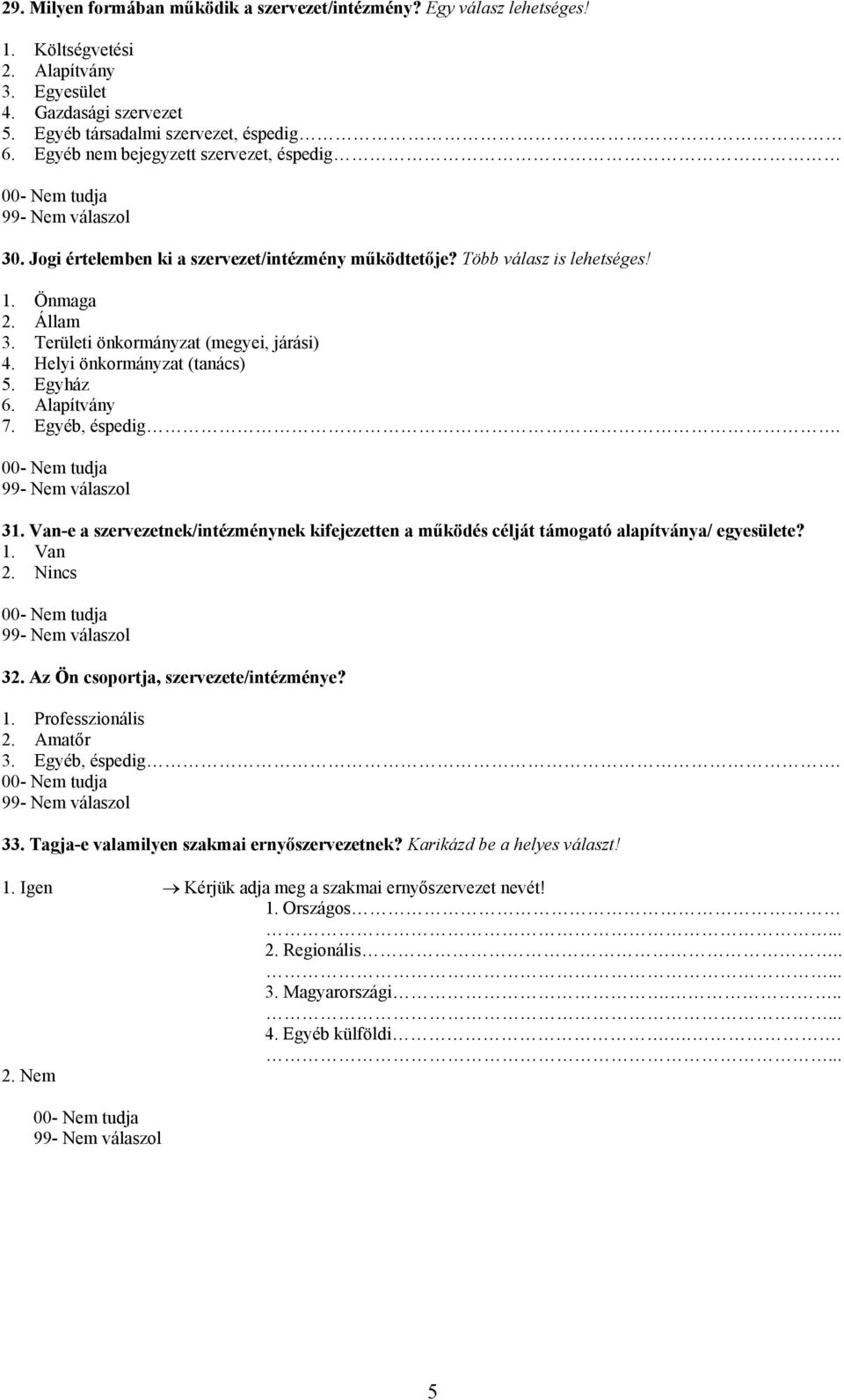 Helyi önkormányzat (tanács) 5. Egyház 6. Alapítvány 7. Egyéb, éspedig. 31. Van-e a szervezetnek/intézménynek kifejezetten a működés célját támogató alapítványa/ egyesülete? 1. Van 2. Nincs 32.