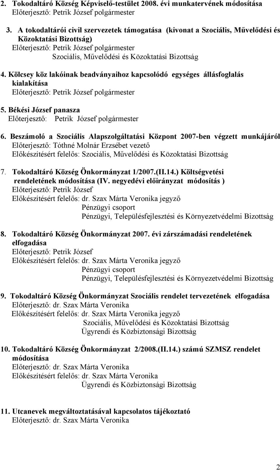 Kölcsey köz lakóinak beadványaihoz kapcsolódó egységes állásfoglalás kialakítása Előterjesztő: Petrik József polgármester 5. Békési József panasza Előterjesztő: Petrik József polgármester 6.