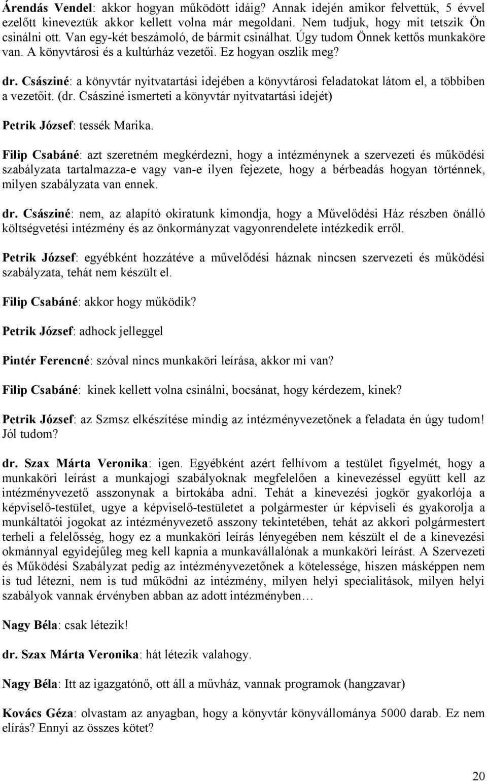 Császiné: a könyvtár nyitvatartási idejében a könyvtárosi feladatokat látom el, a többiben a vezetőit. (dr. Császiné ismerteti a könyvtár nyitvatartási idejét) Petrik József: tessék Marika.