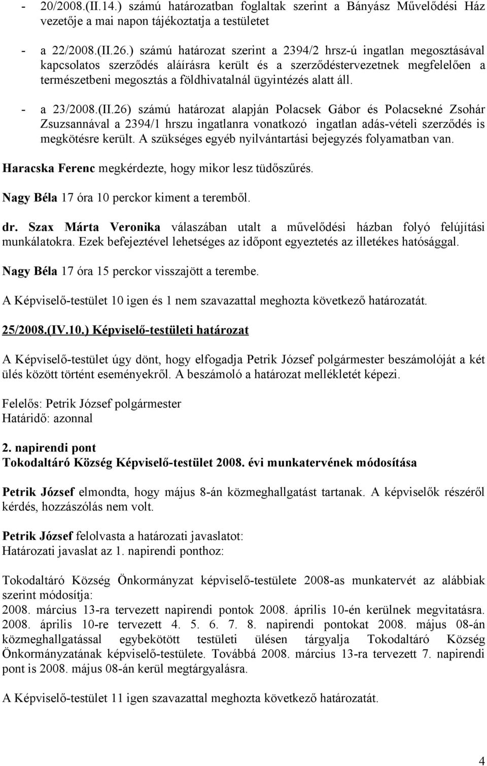 alatt áll. - a 23/2008.(II.26) számú határozat alapján Polacsek Gábor és Polacsekné Zsohár Zsuzsannával a 2394/1 hrszu ingatlanra vonatkozó ingatlan adás-vételi szerződés is megkötésre került.