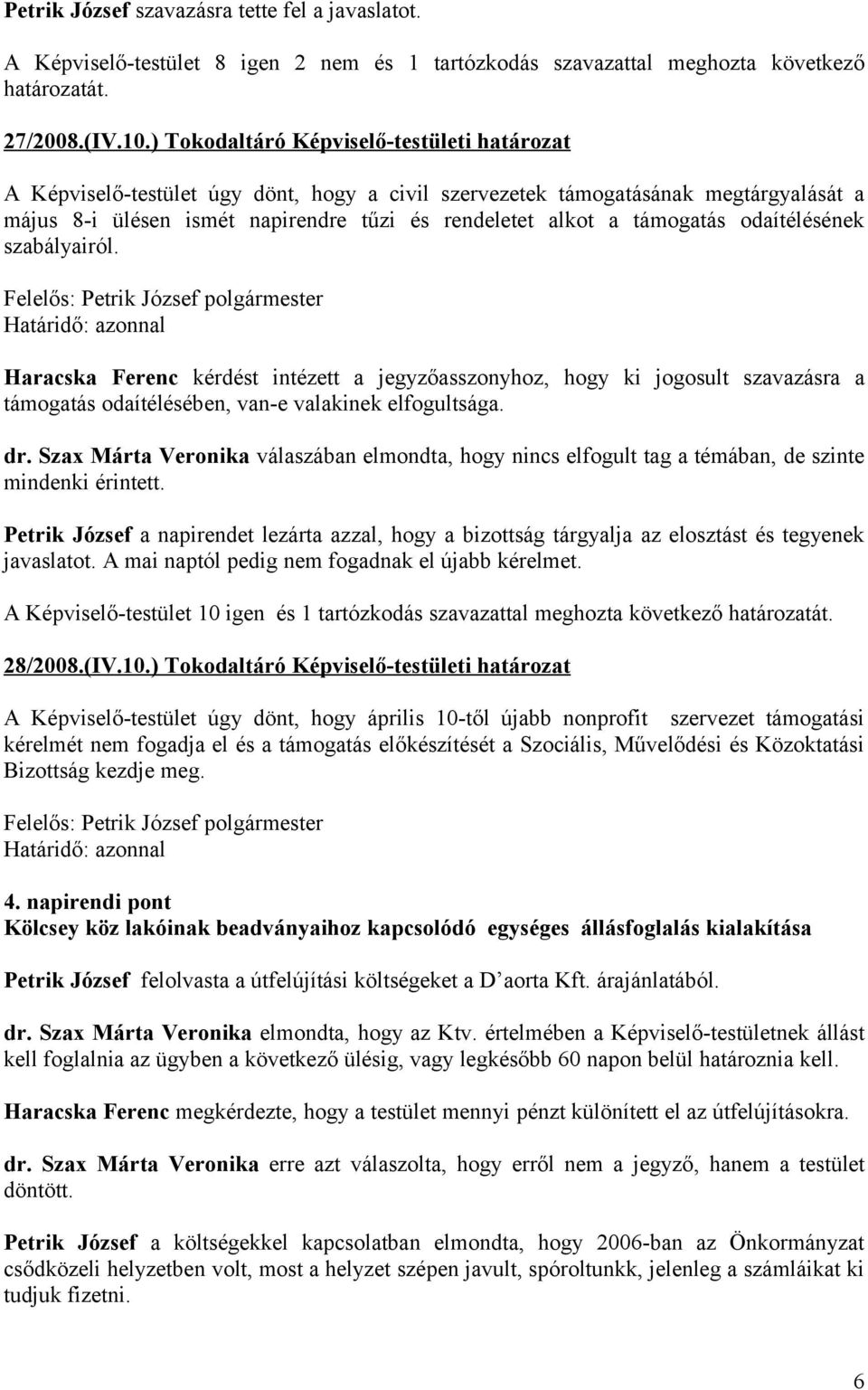 támogatás odaítélésének szabályairól. Haracska Ferenc kérdést intézett a jegyzőasszonyhoz, hogy ki jogosult szavazásra a támogatás odaítélésében, van-e valakinek elfogultsága. dr.