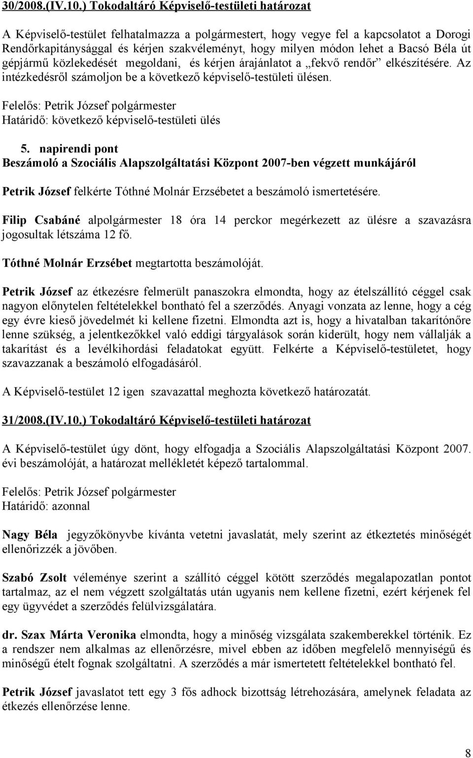 lehet a Bacsó Béla út gépjármű közlekedését megoldani, és kérjen árajánlatot a fekvő rendőr elkészítésére. Az intézkedésről számoljon be a következő képviselő-testületi ülésen.