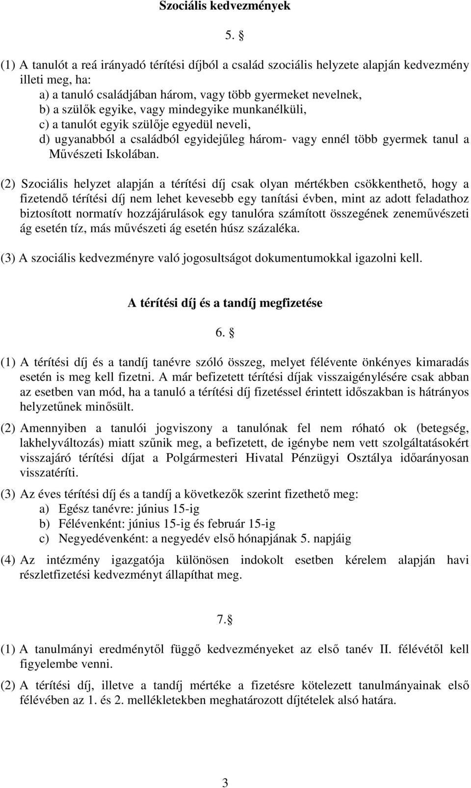 mindegyike munkanélküli, c) a tanulót egyik szülıje egyedül neveli, d) ugyanabból a családból egyidejőleg három- vagy ennél több gyermek tanul a Mővészeti Iskolában.