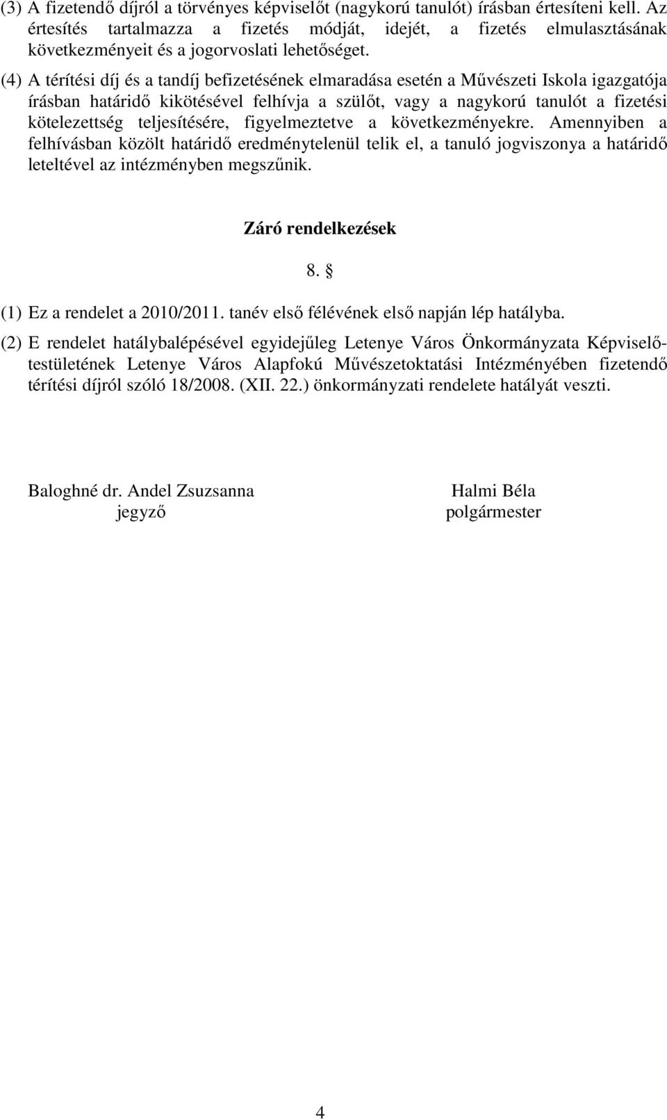 (4) A térítési díj és a tandíj befizetésének elmaradása esetén a Mővészeti Iskola igazgatója írásban határidı kikötésével felhívja a szülıt, vagy a nagykorú tanulót a fizetési kötelezettség