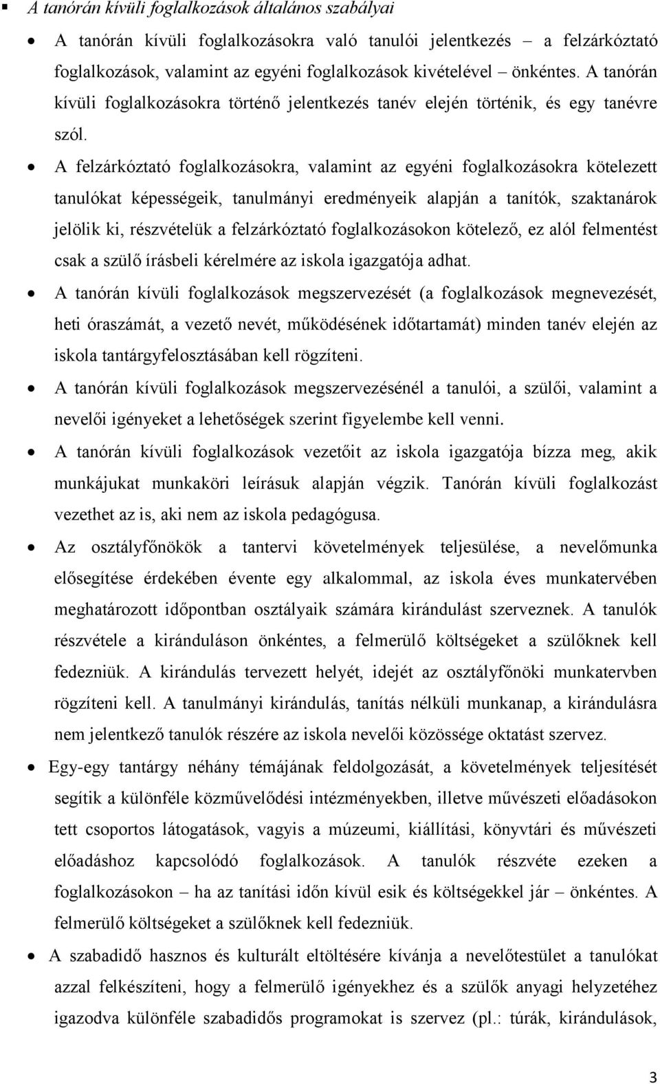 A felzárkóztató foglalkozásokra, valamint az egyéni foglalkozásokra kötelezett tanulókat képességeik, tanulmányi eredményeik alapján a tanítók, szaktanárok jelölik ki, részvételük a felzárkóztató