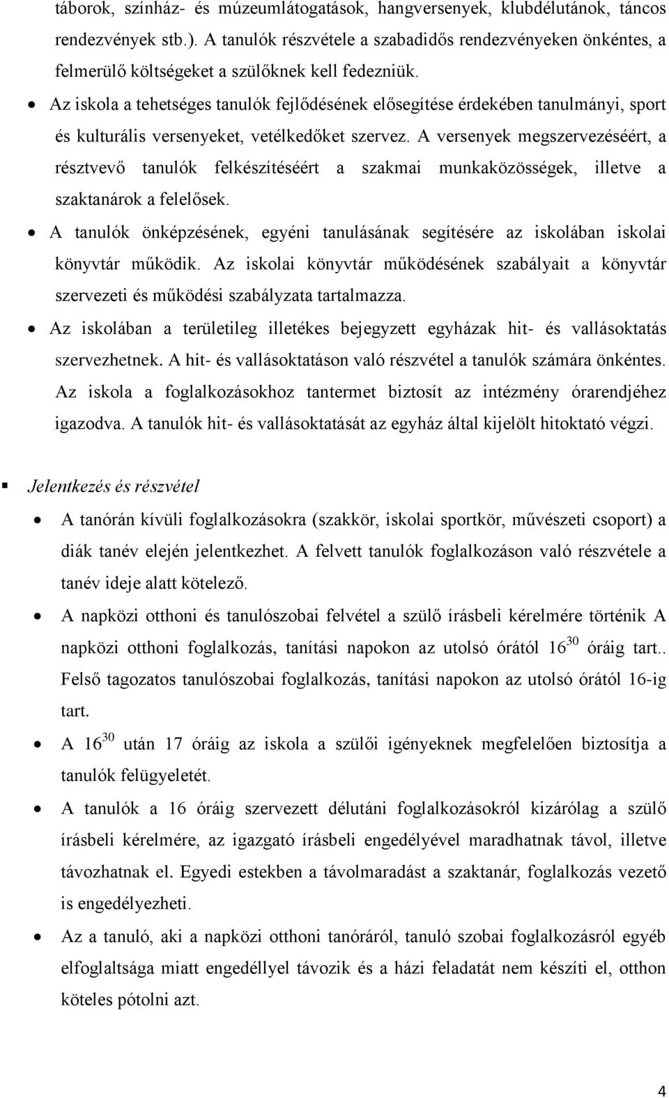 Az iskola a tehetséges tanulók fejlődésének elősegítése érdekében tanulmányi, sport és kulturális versenyeket, vetélkedőket szervez.