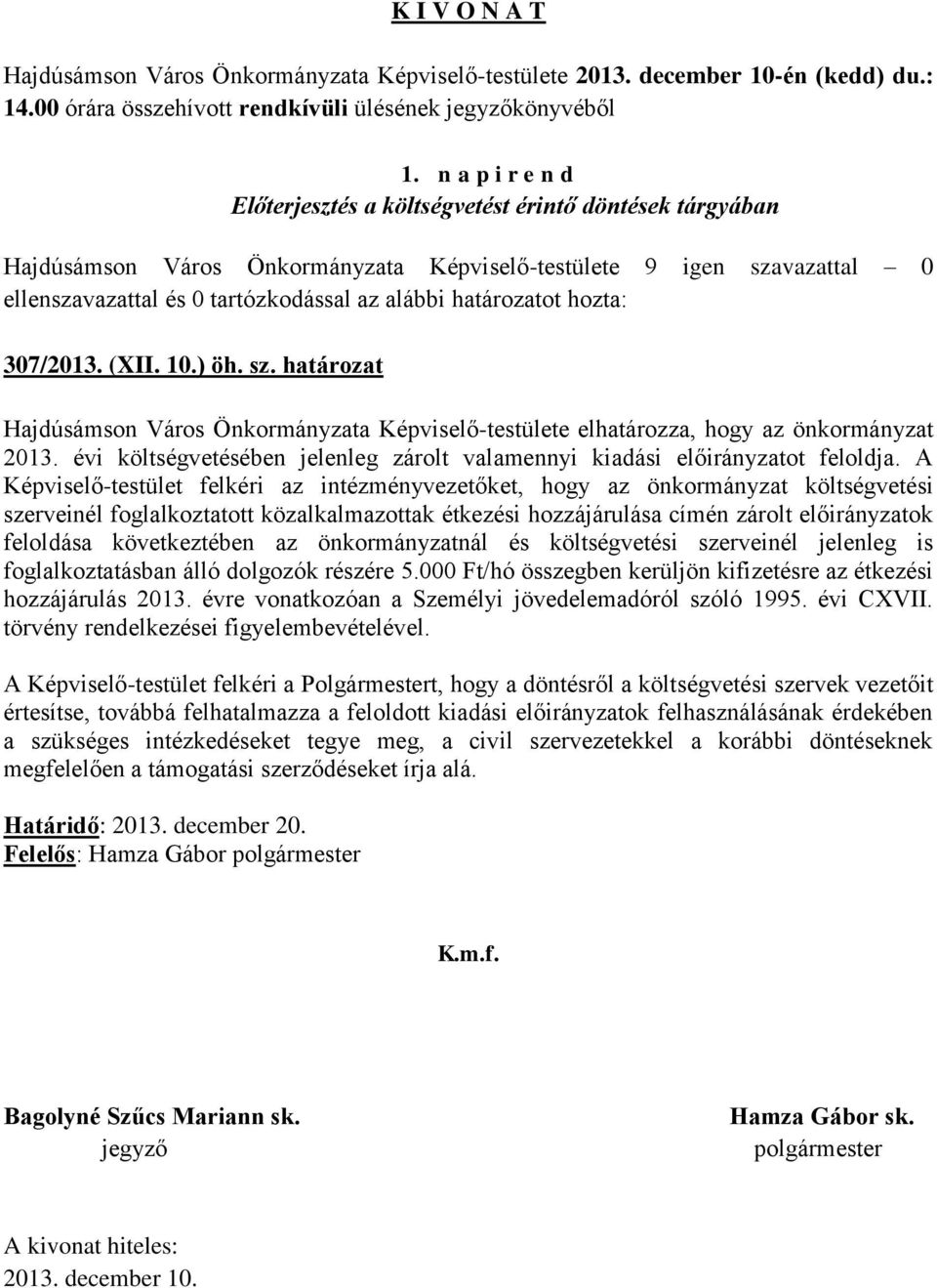 A Képviselő-testület felkéri az intézményvezetőket, hogy az önkormányzat költségvetési szerveinél foglalkoztatott közalkalmazottak étkezési hozzájárulása címén zárolt előirányzatok feloldása