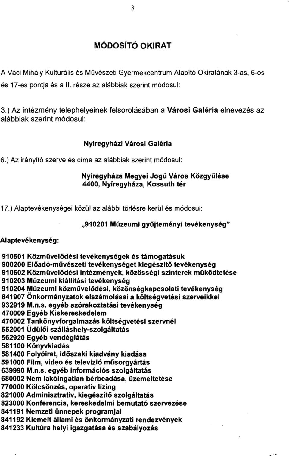 ) Az irányító szerve és címe az alábbiak szerint módosul: Nyíregyháza Megyei Jogú Város Közgyűlése 4400, Nyíregyháza, Kossuth tér 17.