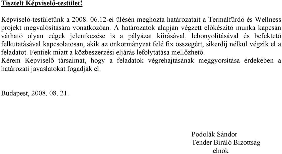 kapcsolatosan, akik az önkormányzat felé fix összegért, sikerdíj nélkül végzik el a feladatot. Fentiek miatt a közbeszerzési eljárás lefolytatása mellőzhető.