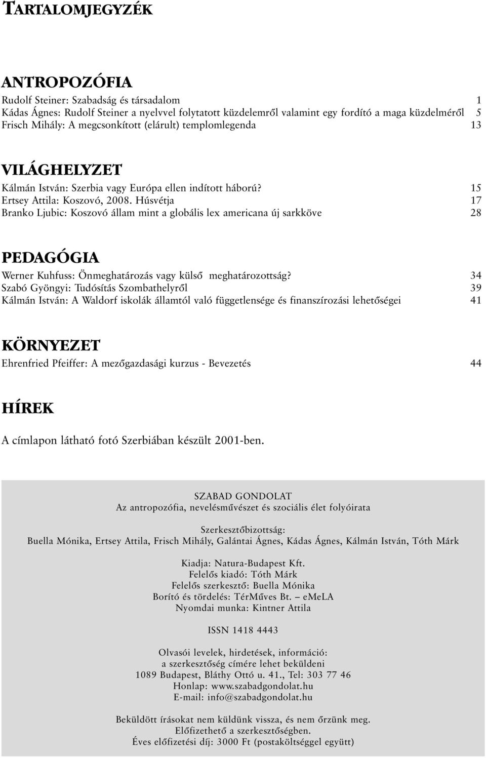 Húsvétja 17 Branko Ljubic: Koszovó állam mint a globális lex americana új sarkköve 28 PEDAGÓGIA Werner Kuhfuss: Önmeghatározás vagy külsõ meghatározottság?