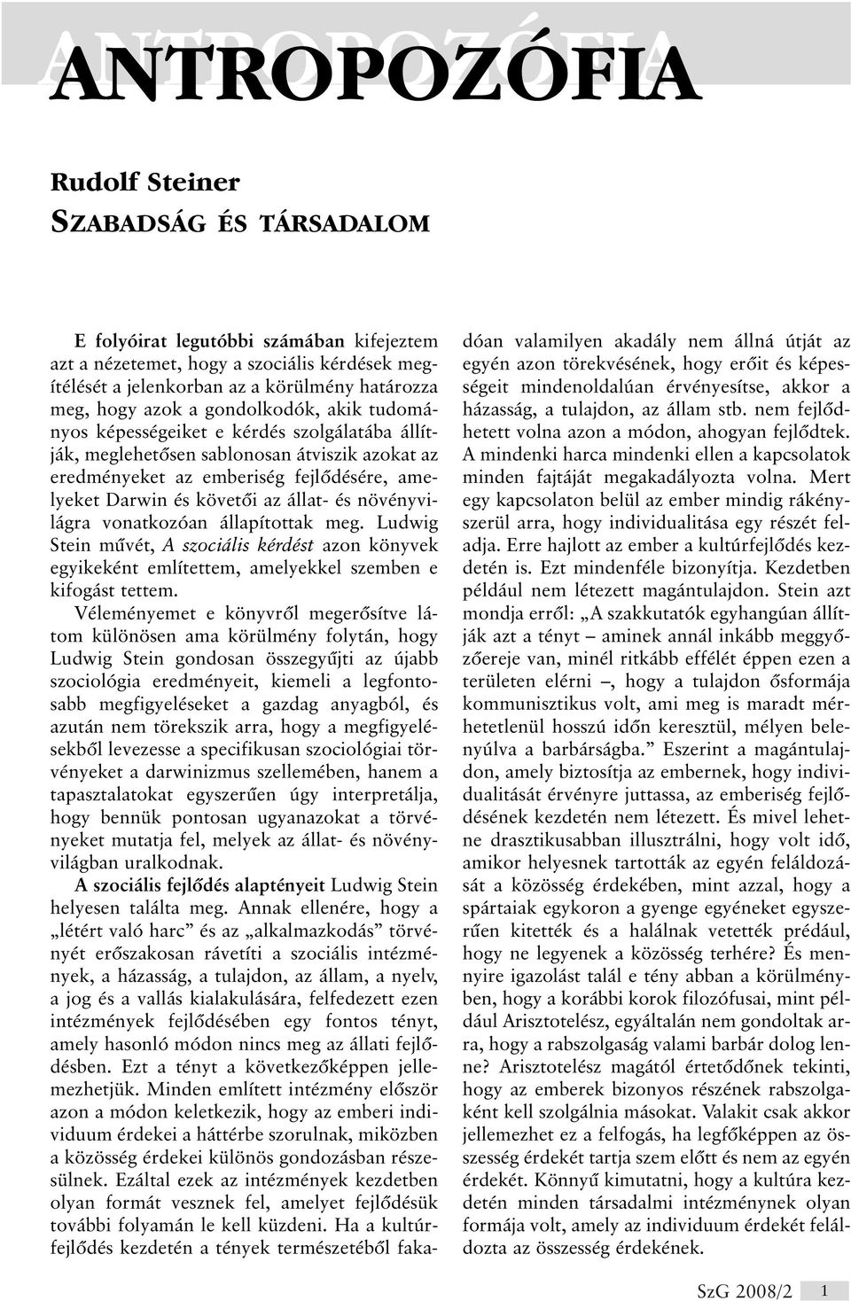 állat- és növényvilágra vonatkozóan állapítottak meg. Ludwig Stein mûvét, A szociális kérdést azon könyvek egyikeként említettem, amelyekkel szemben e kifogást tettem.