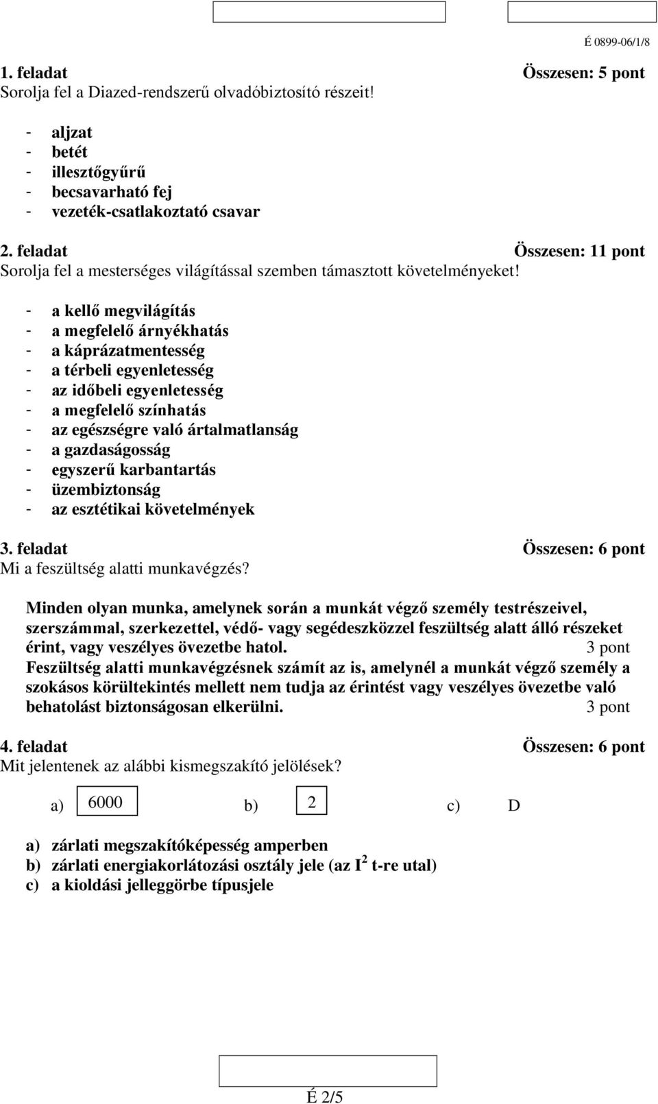 - a kellő megvilágítás - a megfelelő árnyékhatás - a káprázatmentesség - a térbeli egyenletesség - az időbeli egyenletesség - a megfelelő színhatás - az egészségre való ártalmatlanság - a