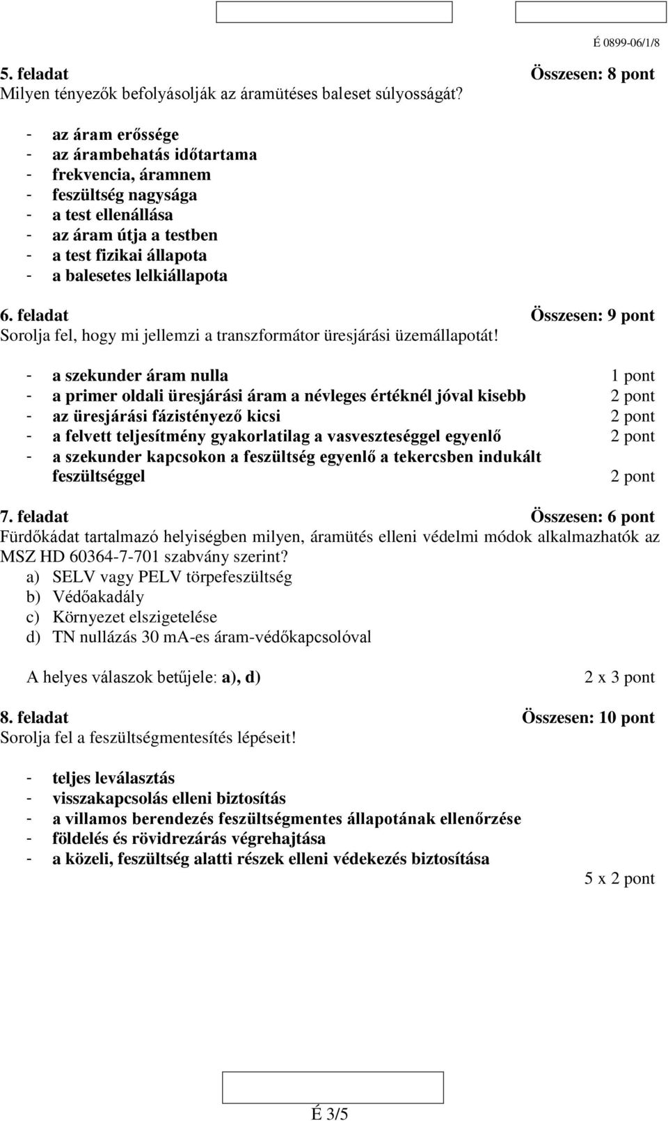 feladat Összesen: 9 pont Sorolja fel, hogy mi jellemzi a transzformátor üresjárási üzemállapotát!