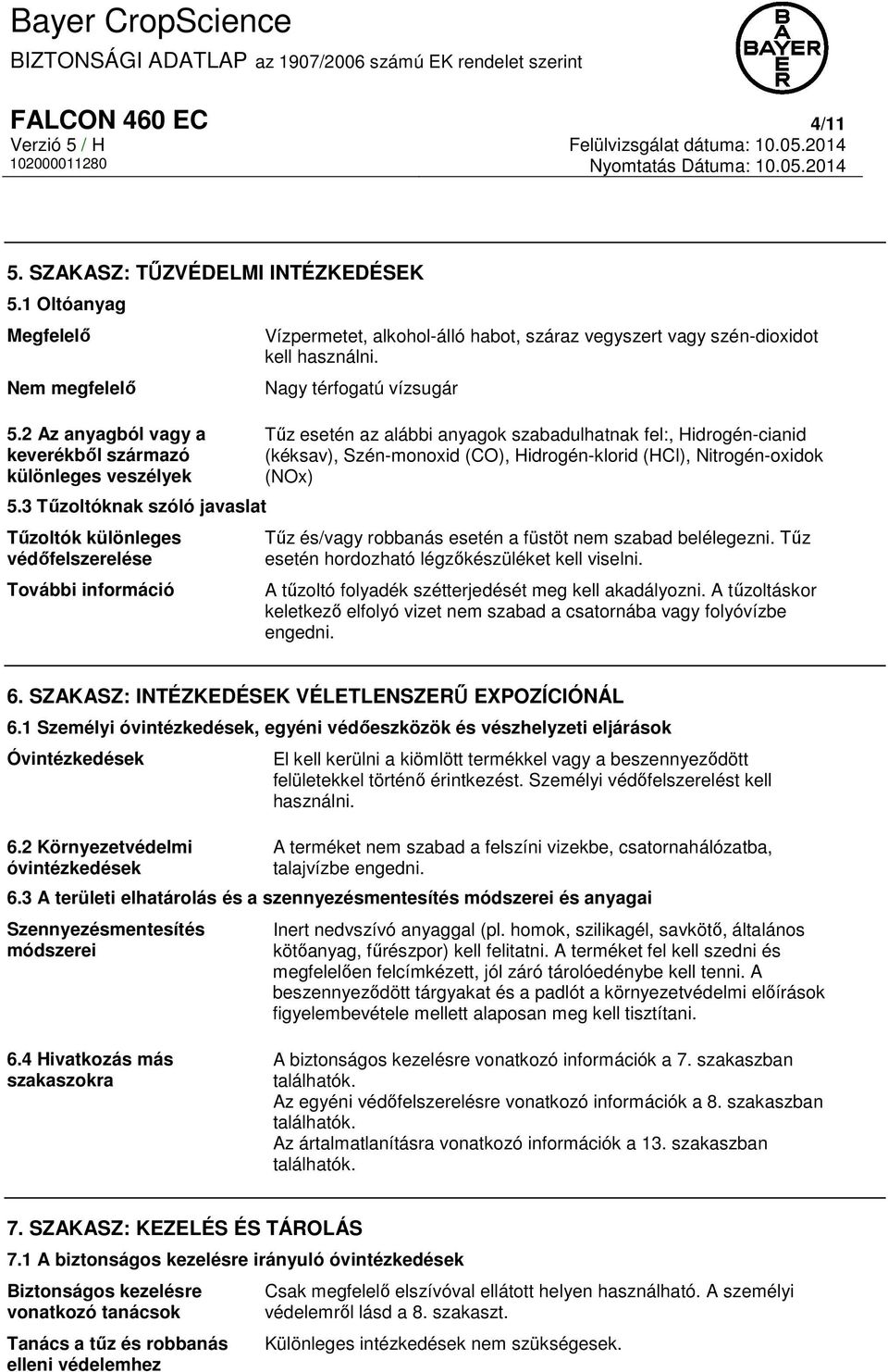 Nagy térfogatú vízsugár Tűz esetén az alábbi anyagok szabadulhatnak fel:, Hidrogén-cianid (kéksav), Szén-monoxid (CO), Hidrogén-klorid (HCl), Nitrogén-oxidok (NOx) Tűz és/vagy robbanás esetén a