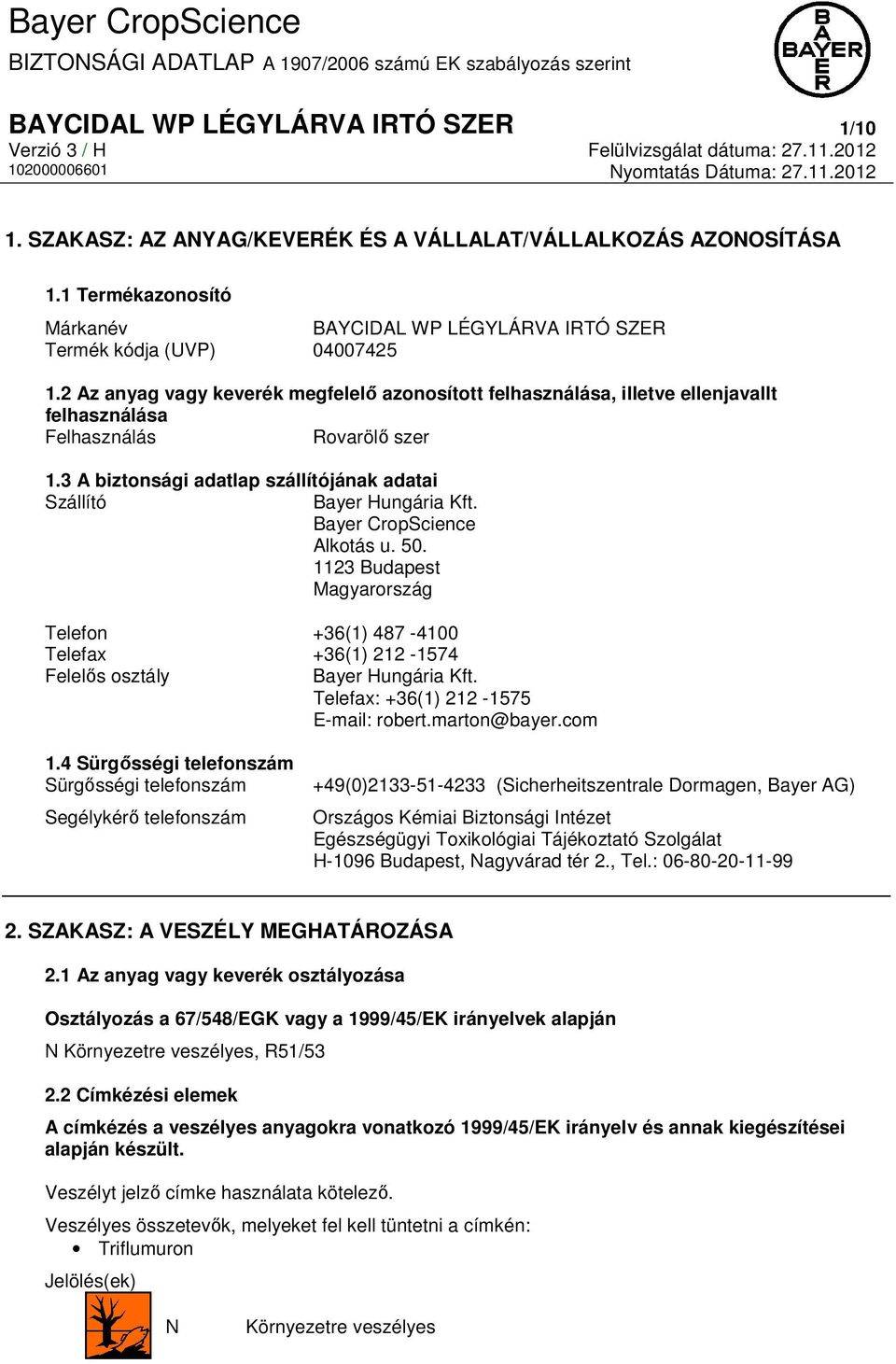 Bayer CropScience Alkotás u. 50. 1123 Budapest Magyarország Telefon +36(1) 487-4100 Telefax +36(1) 212-1574 Felelős osztály Bayer Hungária Kft. Telefax: +36(1) 212-1575 E-mail: robert.marton@bayer.