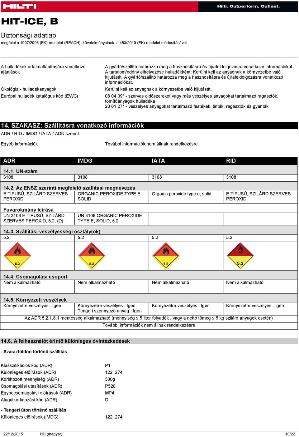 A tartalom/edény elhelyezése hulladékként: Kerülni kell az anyagnak a környezetbe való kijutását, A gyártó/szállító határozza meg a hasznosításra és újrafeldolgozásra  Kerülni kell az anyagnak a