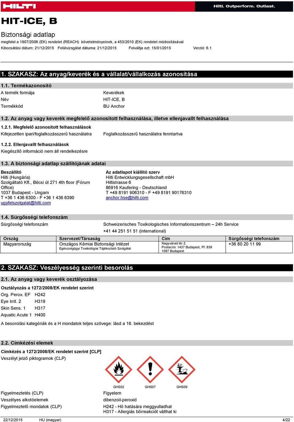 2.1. Megfelelő azonosított felhasználások Kifejezetten ipari/foglalkozásszerű használatra Foglalkozásszerű használatra fenntartva 1.2.2. Ellenjavallt felhasználások 1.3.