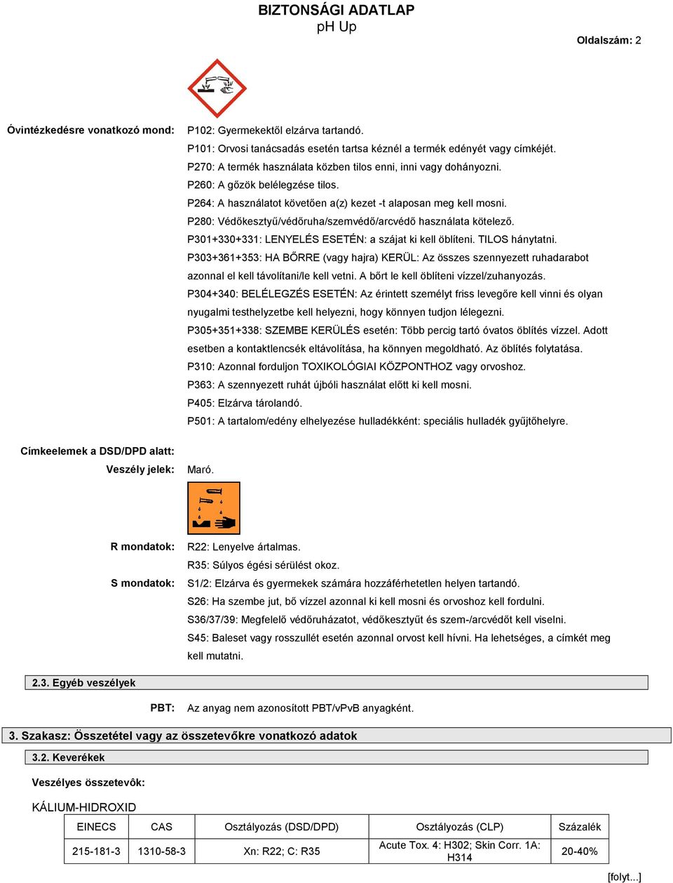 P280: Védőkesztyű/védőruha/szemvédő/arcvédő használata kötelező. P301+330+331: LENYELÉS ESETÉN: a szájat ki kell öblíteni. TILOS hánytatni.