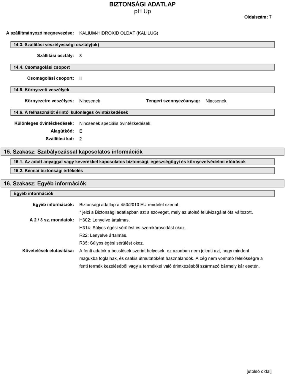 A felhasználót érintő különleges óvintézkedések Különleges óvintézkedések: Nincsenek speciális óvintézkedések. Alagútkód: E Szállítási kat: 2 15