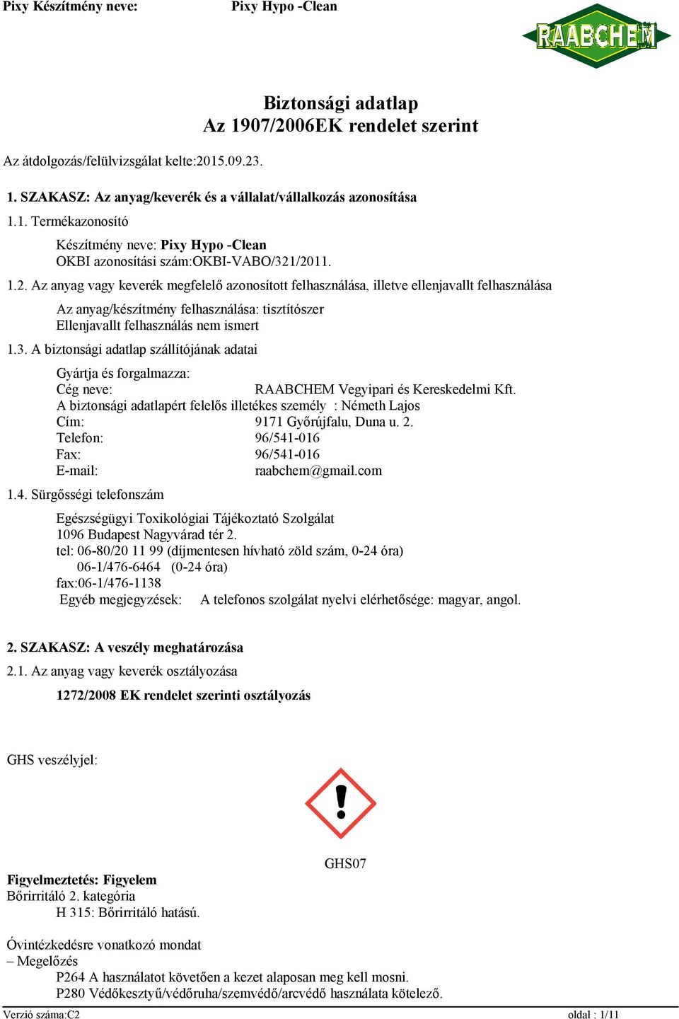 A biztonsági adatlap szállítójának adatai Gyártja és forgalmazza: Cég neve: RAABCHEM Vegyipari és Kereskedelmi Kft.