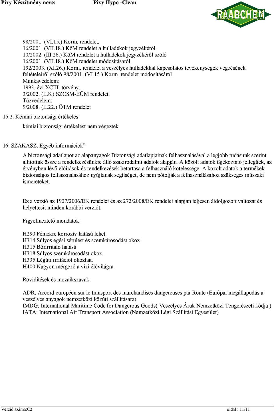 törvény. 3/2002. (II.8.) SZCSM-EÜM rendelet. Tűzvédelem: 9/2008. (II.22.) ÖTM rendelet 15.2. Kémiai biztonsági értékelés kémiai biztonsági értékelést nem végeztek 16.