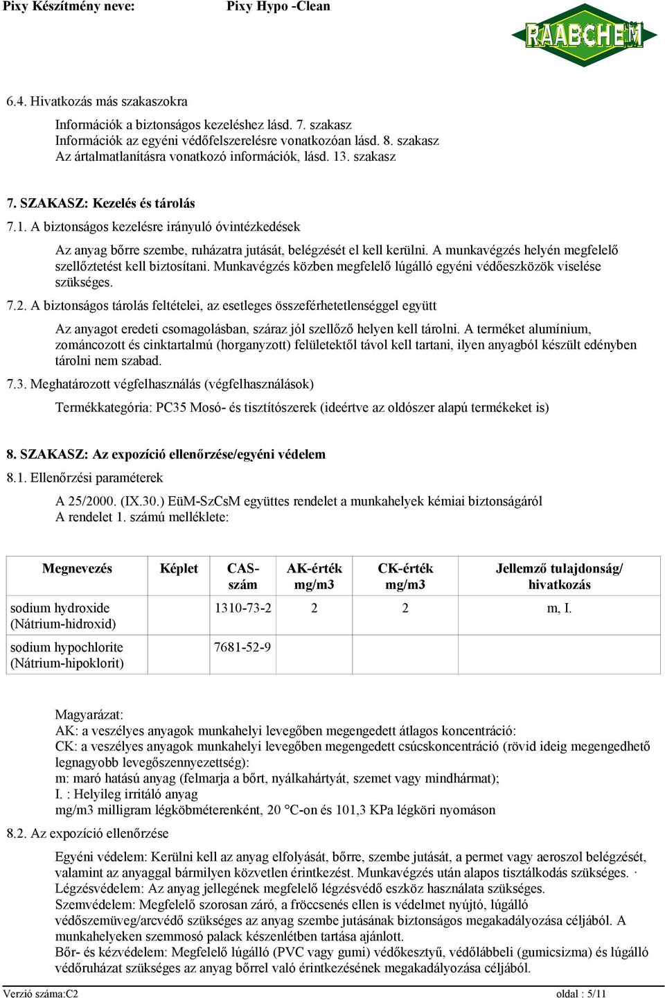 A munkavégzés helyén megfelelő szellőztetést kell biztosítani. Munkavégzés közben megfelelő lúgálló egyéni védőeszközök viselése szükséges. 7.2.