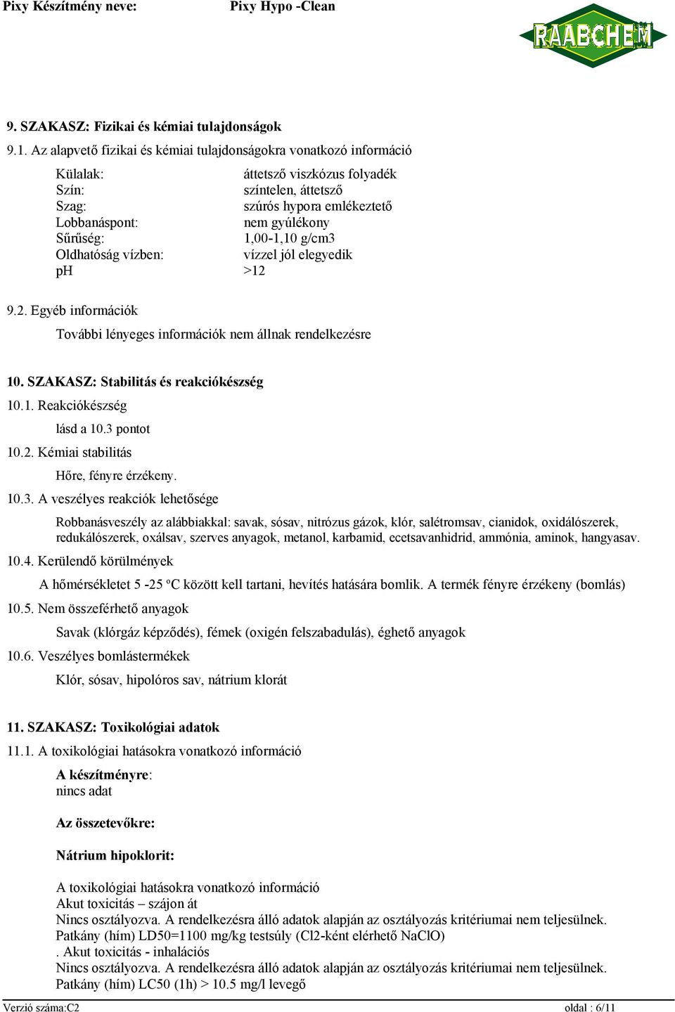 1,00-1,10 g/cm3 Oldhatóság vízben: vízzel jól elegyedik ph >12 9.2. Egyéb információk További lényeges információk nem állnak rendelkezésre 10. SZAKASZ: Stabilitás és reakciókészség 10.1. Reakciókészség lásd a 10.