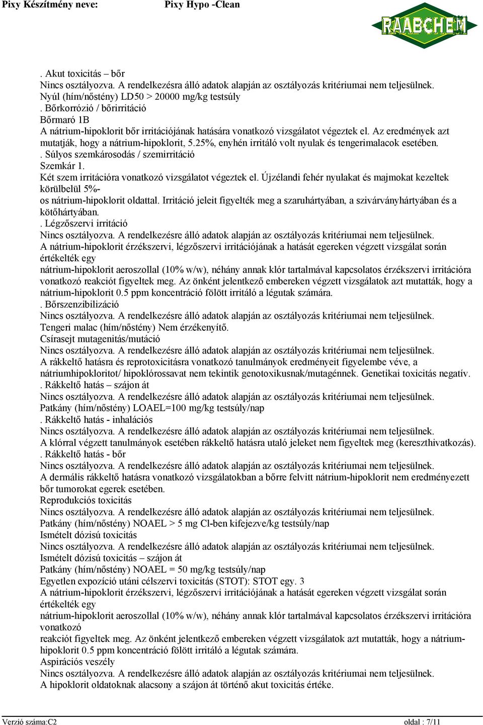 25%, enyhén irritáló volt nyulak és tengerimalacok esetében.. Súlyos szemkárosodás / szemirritáció Szemkár 1. Két szem irritációra vonatkozó vizsgálatot végeztek el.