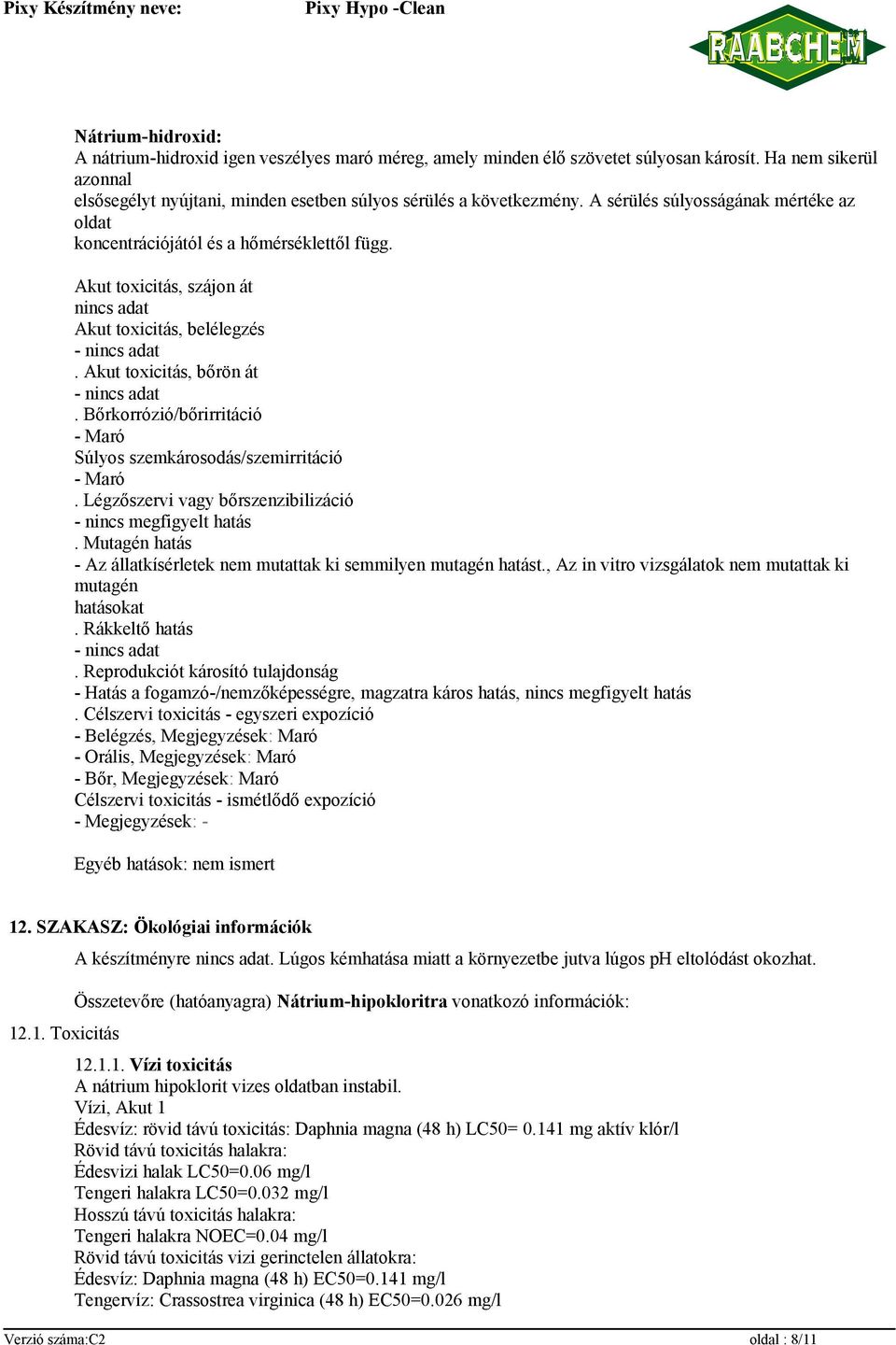 Akut toxicitás, bőrön át - nincs adat. Bőrkorrózió/bőrirritáció - Maró Súlyos szemkárosodás/szemirritáció - Maró. Légzőszervi vagy bőrszenzibilizáció - nincs megfigyelt hatás.