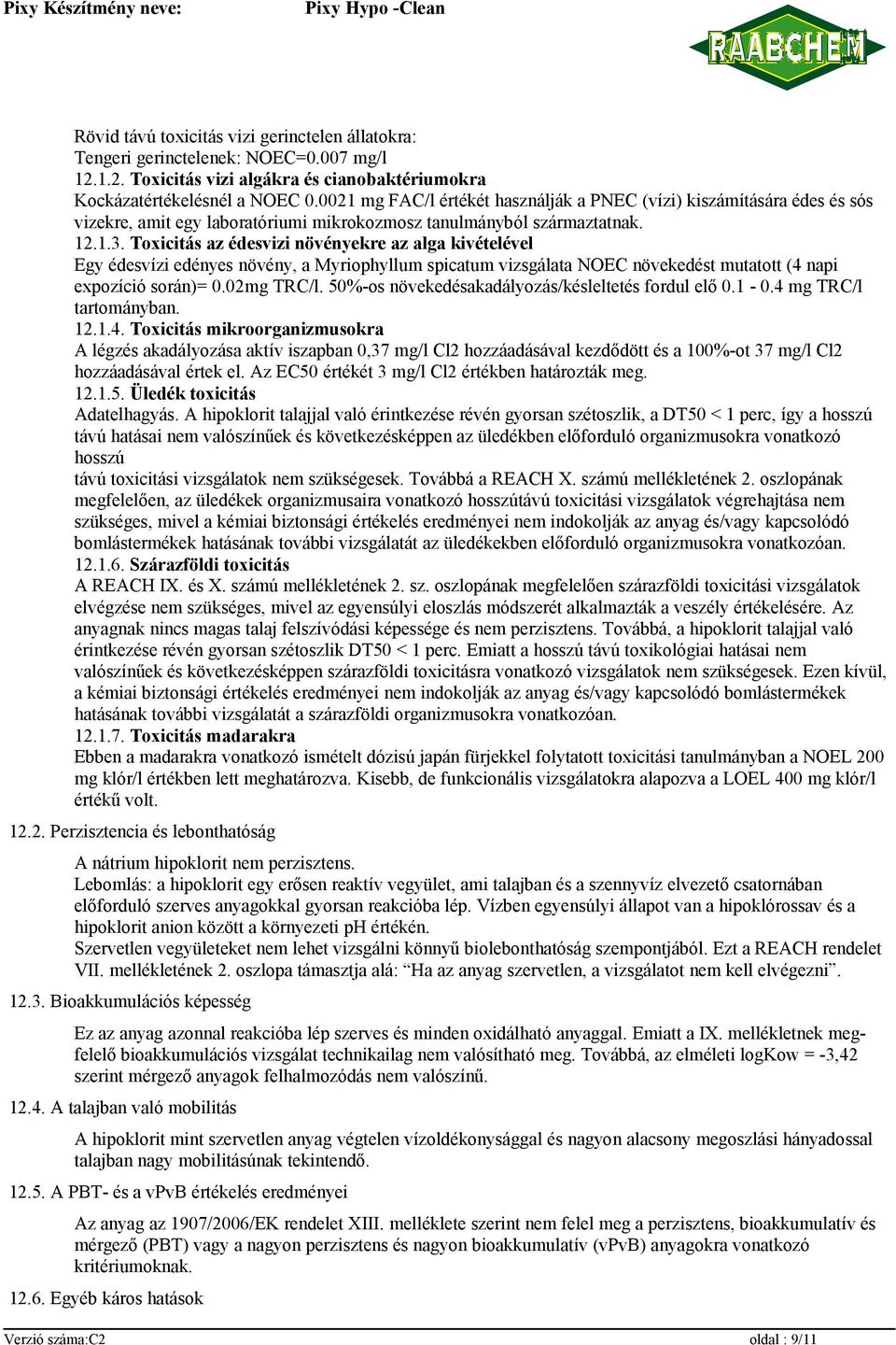 Toxicitás az édesvizi növényekre az alga kivételével Egy édesvízi edényes növény, a Myriophyllum spicatum vizsgálata NOEC növekedést mutatott (4 napi expozíció során)= 0.02mg TRC/l.