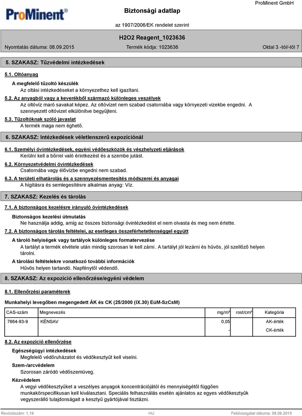 A szennyezett oltóvizet elkülönítve begyűjteni. 5.3. Tűzoltóknak szóló javaslat A termék maga nem éghető. 6. SZAKASZ: Intézkedések véletlenszerű expozíciónál 6.1.