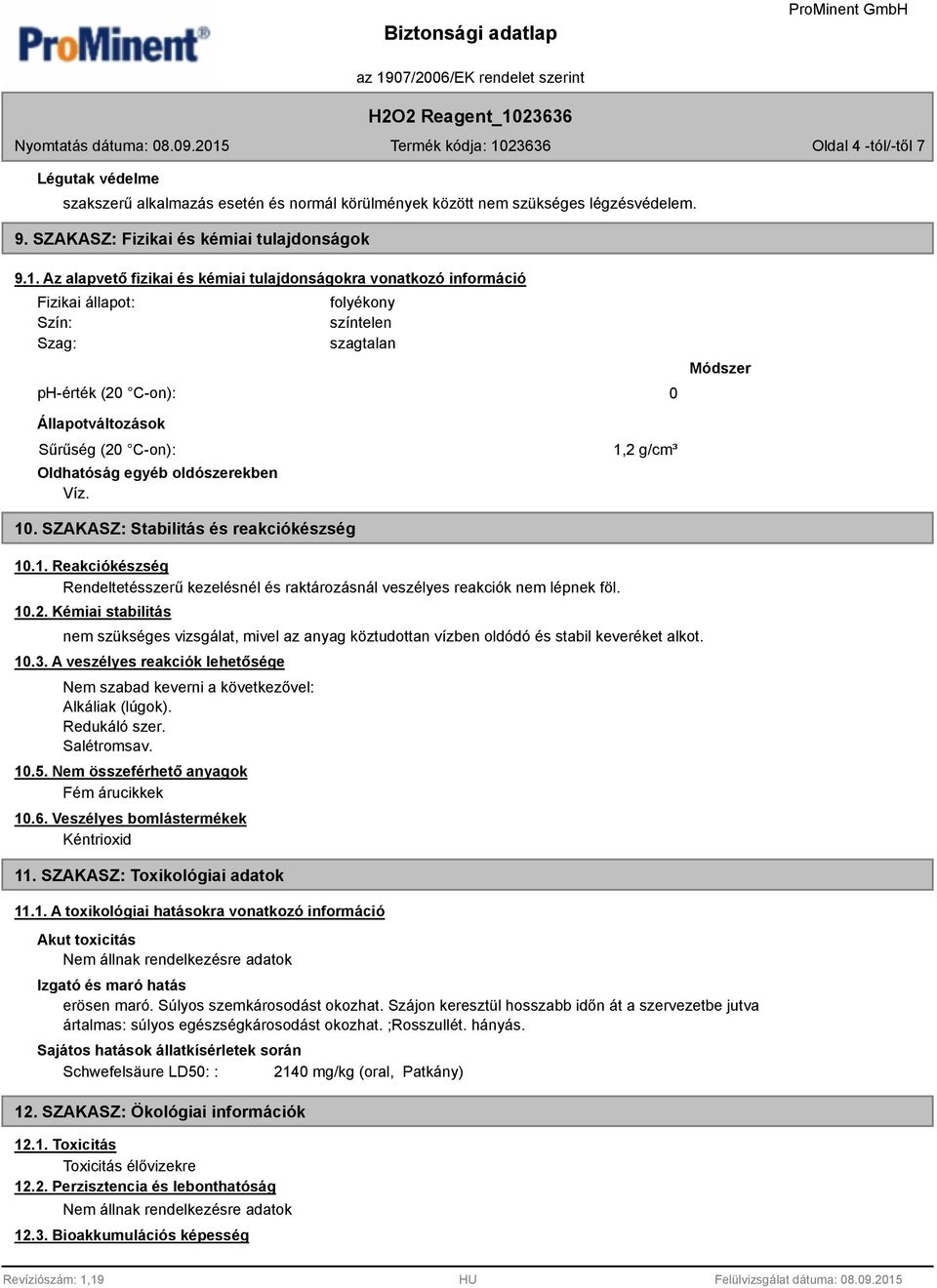 Oldhatóság egyéb oldószerekben Víz. 1,2 g/cm³ 10. SZAKASZ: Stabilitás és reakciókészség 10.1. Reakciókészség Rendeltetésszerű kezelésnél és raktározásnál veszélyes reakciók nem lépnek föl. 10.2. Kémiai stabilitás nem szükséges vizsgálat, mivel az anyag köztudottan vízben oldódó és stabil keveréket alkot.