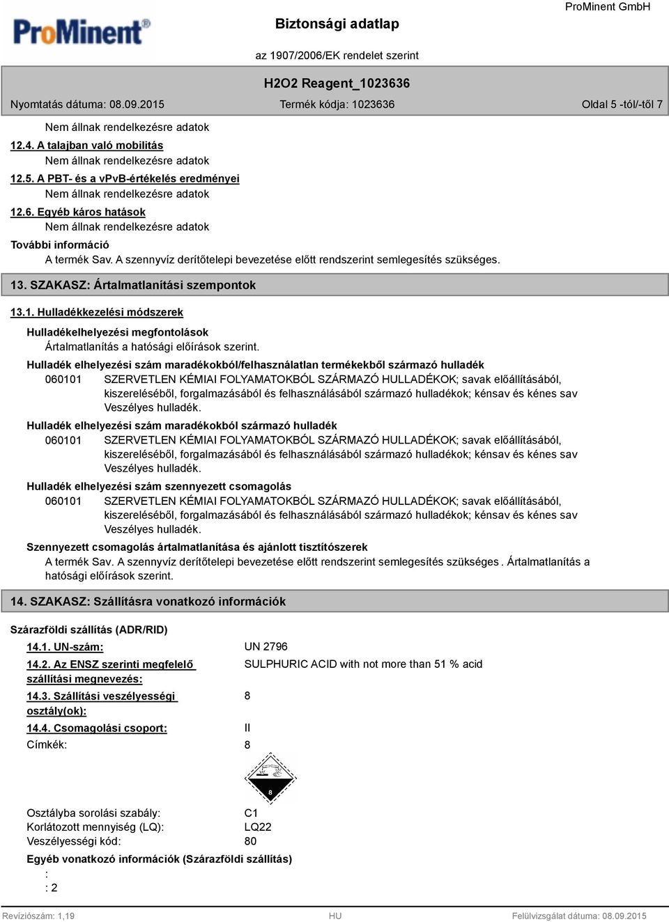 Hulladék elhelyezési szám maradékokból/felhasználatlan termékekből származó hulladék 060101 SZERVETLEN KÉMIAI FOLYAMATOKBÓL SZÁRMAZÓ HULLADÉKOK; savak előállításából, kiszereléséből, forgalmazásából