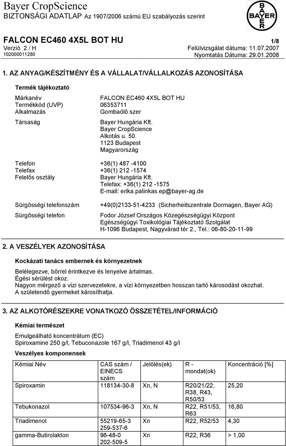 Bayer CropScience Alkotás u. 50. 1123 Budapest Magyarország Telefon +36(1) 487-4100 Telefax +36(1) 212-1574 Felelős osztály Bayer Hungária Kft. Telefax: +36(1) 212-1575 E-mail: erika.palinkas.