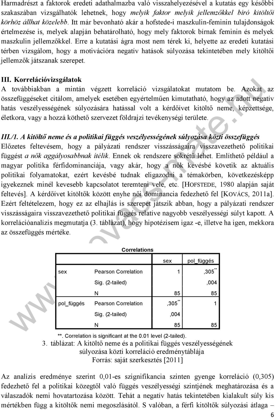 Erre a kutatási ágra most nem térek ki, helyette az eredeti kutatási térben vizsgálom, hogy a motivációra negatív hatások súlyozása tekintetében mely kitöltői jellemzők játszanak szerepet. III.