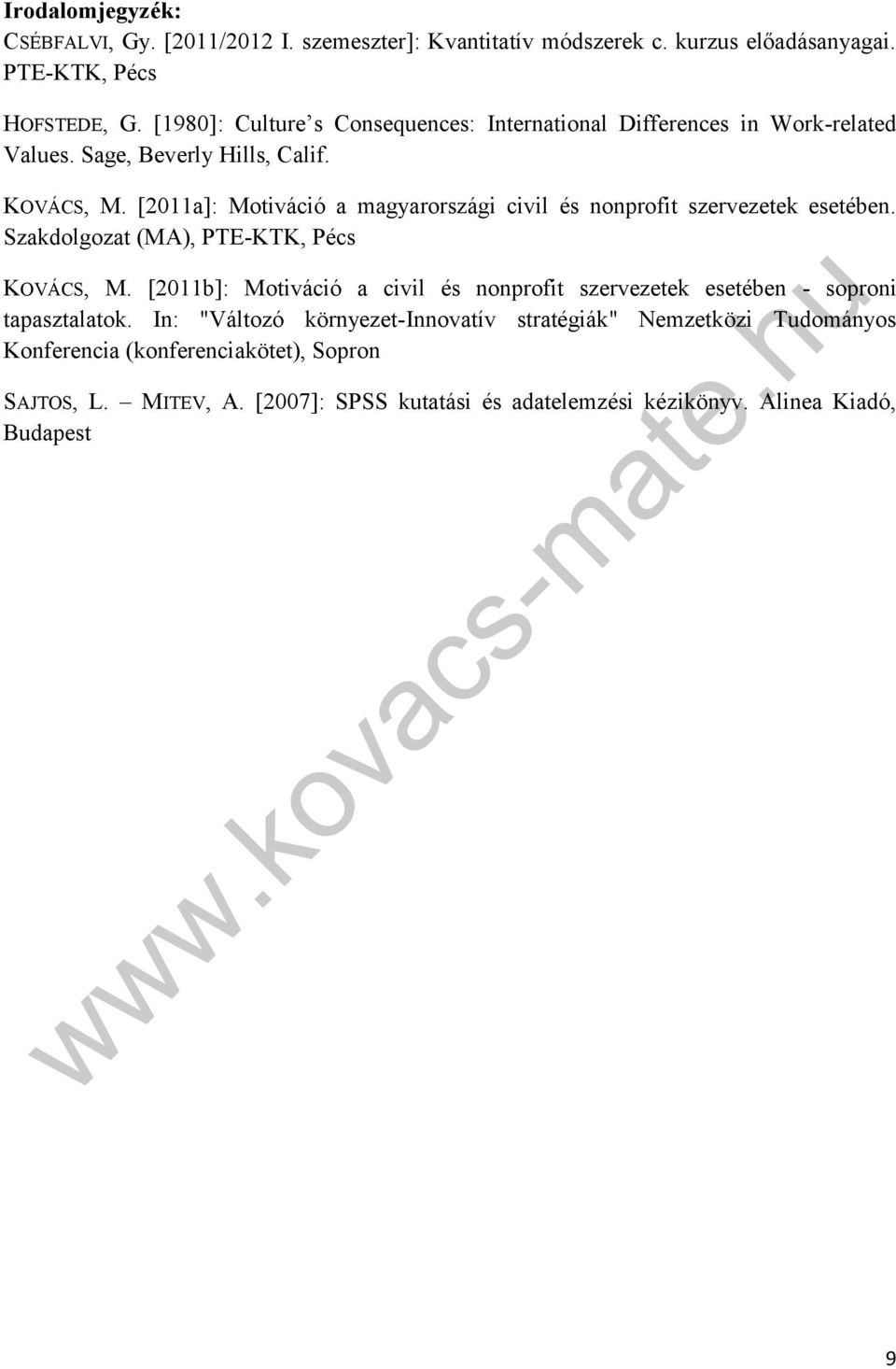 [2011a]: Motiváció a magyarországi civil és nonprofit szervezetek esetében. Szakdolgozat (MA), PTE-KTK, Pécs KOVÁCS, M.