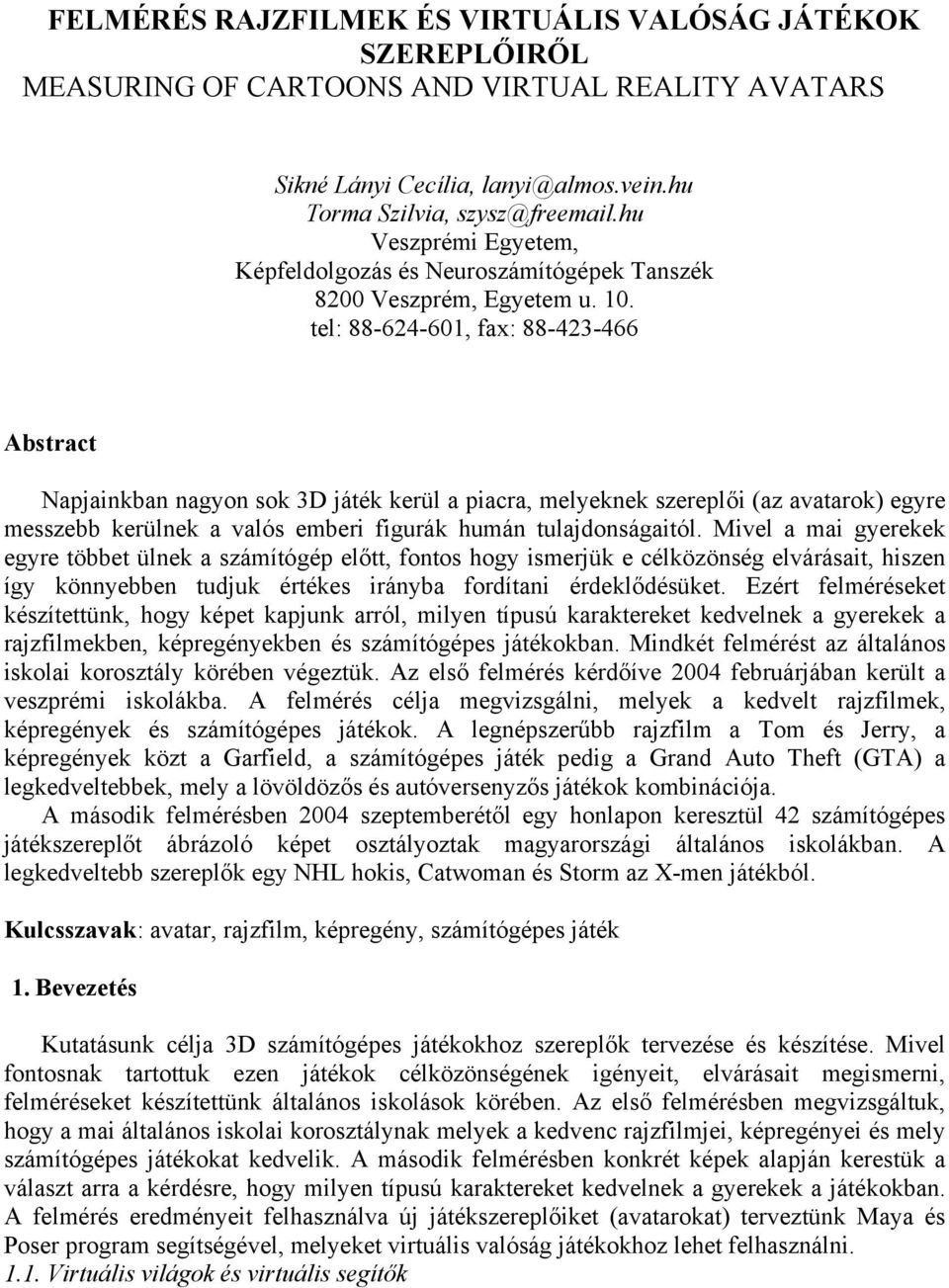 tel: 88-624-601, fax: 88-423-466 Abstract Napjainkban nagyon sok 3D játék kerül a piacra, melyeknek szereplői (az avatarok) egyre messzebb kerülnek a valós emberi figurák humán tulajdonságaitól.