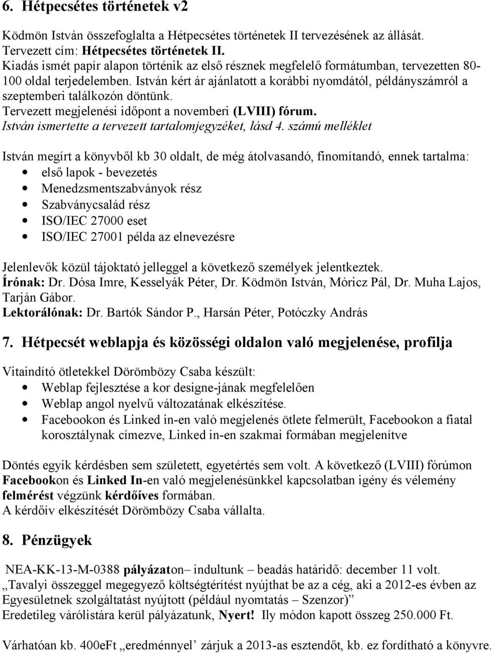 István kért ár ajánlatott a korábbi nyomdától, példányszámról a szeptemberi találkozón döntünk. Tervezett megjelenési időpont a novemberi (LVIII) fórum.