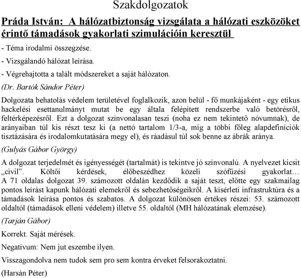 Bartók Sándor Péter) Dolgozata behatolás védelem területével foglalkozik, azon belül - fő munkájaként - egy etikus hackelési esettanulmányt mutat be egy általa felépített rendszerbe való betörésről,